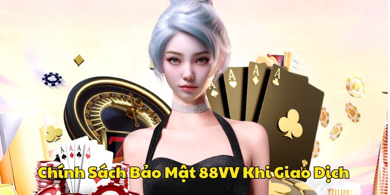 chinh-sach-bao-mat-88vv-khi-giao-dich